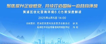黃浦區(qū)人民政府辦公室關于印發(fā)《黃浦區(qū)聚焦提升企業(yè)感受 持續(xù)打造國際一流營商環(huán)境2025年工作方案》的通知
